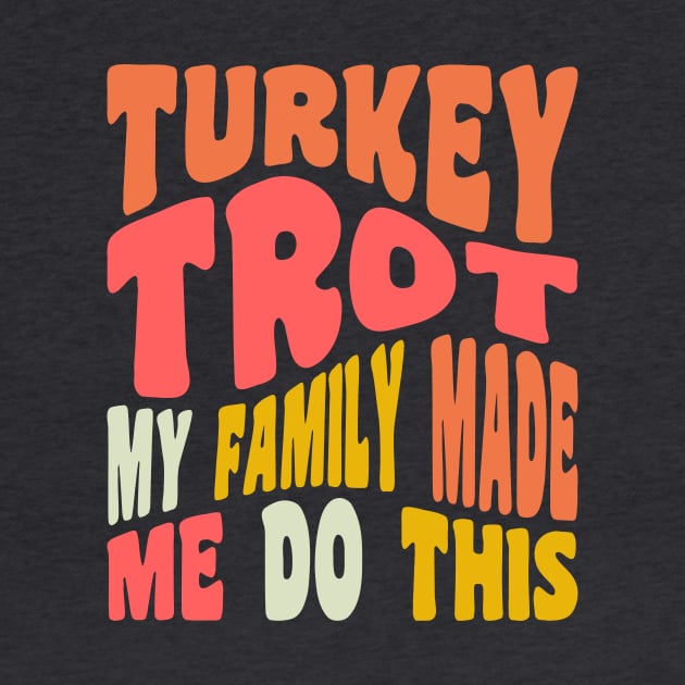 Funny Thanksgiving Running Turkey Trot My Family Made Me Do This by PodDesignShop